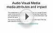 Audio Visual Media: media attributes and impact